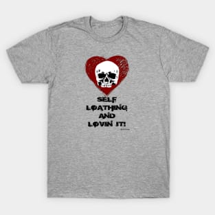 Self Loathing & Lovin' It T-Shirt